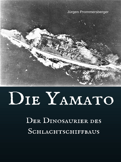 Title details for Die Yamato--Der Dinosaurier des Schlachtschiffbaus by Jürgen Prommersberger - Available